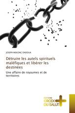 Détruire les autels spirituels maléfiques et libérer les destinées