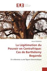 La Légitimation du Pouvoir en Centrafrique: Cas de Barthélemy Boganda