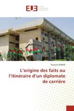 L’origine des faits ou l’itinéraire d’un diplomate de carrière