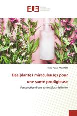 Des plantes miraculeuses pour une santé prodigieuse