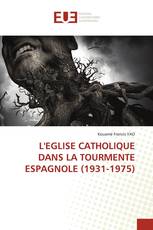 L'EGLISE CATHOLIQUE DANS LA TOURMENTE ESPAGNOLE (1931-1975)