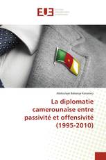La diplomatie camerounaise entre passivité et offensivité (1995-2010)