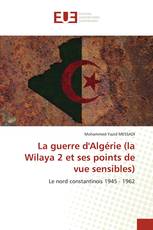 La guerre d'Algérie (la Wilaya 2 et ses points de vue sensibles)