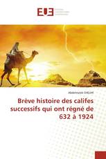 Brève histoire des califes successifs qui ont régné de 632 à 1924