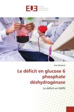 Le déficit en glucose 6 phosphate déshydrogénase