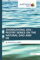 ZHONGZHONG ZEN - PEOTRY SERIES ON THE NATURAL DAO AND DE