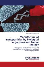 Manufacture of nanoparticles by biological organisms and Tumor Therapy