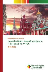 Lysenkoísmo, pseudociência e repressão na URSS