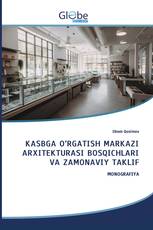 KASBGA O’RGATISH MARKAZI ARXITEKTURASI BOSQICHLARI VA ZAMONAVIY TAKLIF