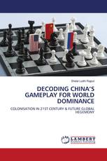 DECODING CHINA’S GAMEPLAY FOR WORLD DOMINANCE