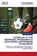FUTBOLDA 12 YAŞ MÜFREDAT PROGRAMI İLE UZUN SÜRELİ ANTRENMAN PLANLAMASI