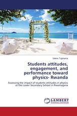 Students attitudes, engagement, and performance toward physics- Rwanda