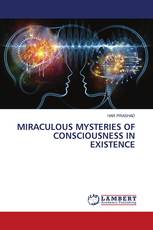 MIRACULOUS MYSTERIES OF CONSCIOUSNESS IN EXISTENCE