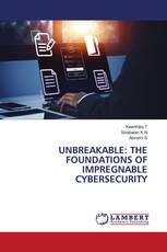 UNBREAKABLE: THE FOUNDATIONS OF IMPREGNABLE CYBERSECURITY