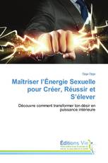 Maîtriser l’Énergie Sexuelle pour Créer, Réussir et S’élever