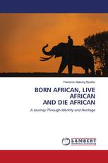 BORN AFRICAN, LIVE AFRICAN AND DIE AFRICAN