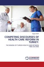 COMPETING DISCOURSES OF HEALTH CARE REFORM IN TURKEY: