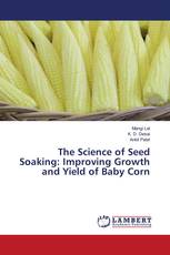 The Science of Seed Soaking: Improving Growth and Yield of Baby Corn