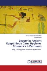 Beauty in Ancient Egypt: Body Care, Hygiene, Cosmetics & Perfumes