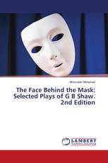 The Face Behind the Mask: Selected Plays of G B Shaw. 2nd Edition
