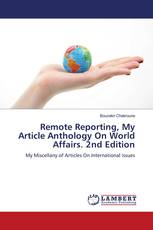 Remote Reporting, My Article Anthology On World Affairs. 2nd Edition