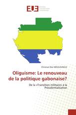 Oliguisme: Le renouveau de la politique gabonaise?
