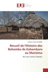 Recueil de l'Histoire des Bahemba de Kabambare au Manièma