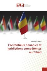 Contentieux douanier et juridictions compétentes au Tchad