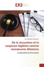 De la récusation et la suspicion légitime comme manœuvres dilatoires
