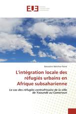 L'intégration locale des réfugiés urbains en Afrique subsaharienne