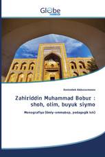 Zahiriddin Muhammad Bobur : shoh, olim, buyuk siymo