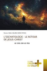 L’ESCHATOLOGIE : LE RETOUR DE JESUS-CHRIST