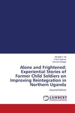 Alone and Frightened: Experiential Stories of Former Child Soldiers on Improving Reintegration in Northern Uganda
