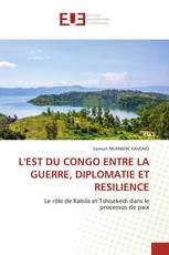 L'EST DU CONGO ENTRE LA GUERRE, DIPLOMATIE ET RESILIENCE