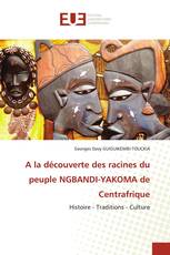 A la découverte des racines du peuple NGBANDI-YAKOMA de Centrafrique