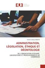 ADMINISTRATION, LÉGISLATION, ÉTHIQUE ET DÉONTOLOGIE