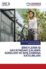 BİREYLERİN İŞ HAYATINDAKİ ÇALIŞMA SÜRELERİ VE BOŞ ZAMANA KATILIMLARI