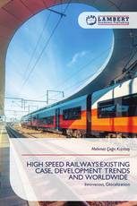 HIGH SPEED RAILWAYS:EXISTING CASE, DEVELOPMENT TRENDS AND WORLDWIDE