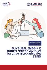 DUYGUSAL EMEĞİN İŞ GÖREN PERFORMANSI VE İŞTEN AYRILMA NİYETİNE ETKİSİ