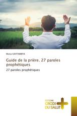 Guide de la prière. 27 paroles prophétiques