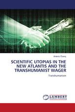 SCIENTIFIC UTOPIAS IN THE NEW ATLANTIS AND THE TRANSHUMANIST WAGER