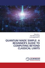 QUANTUM MADE SIMPLE: A BEGINNER'S GUIDE TO COMPUTING BEYOND CLASSICAL LIMITS