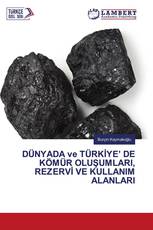 DÜNYADA ve TÜRKİYE’ DE KÖMÜR OLUŞUMLARI, REZERVİ VE KULLANIM ALANLARI