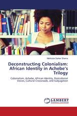 Deconstructing Colonialism: African Identity in Achebe’s Trilogy