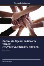 Guerres indigènes en Océanie Tome 2 Nouvelle-Calédonie ou Kanaky ?