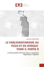 LE PARLEMENTARISME AU TOGO ET EN AFRIQUE TOME II, PARTIE B