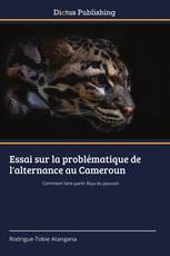 Essai sur la problématique de l'alternance au Cameroun