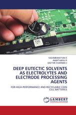 DEEP EUTECTIC SOLVENTS AS ELECTROLYTES AND ELECTRODE PROCESSING AGENTS