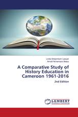 A Comparative Study of History Education in Cameroon 1961-2016