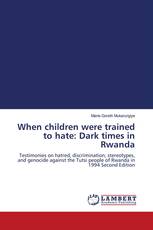 When children were trained to hate: Dark times in Rwanda